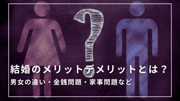 結婚のメリットデメリットとは?男女の違い・金銭問題・家事問題など